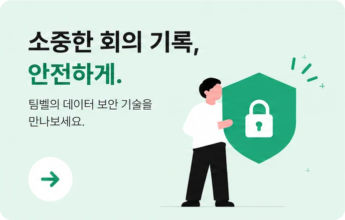 소중한 회의 기록, 안전하게. 팀벨의 데이터 보안 기술을 만나보세요.
